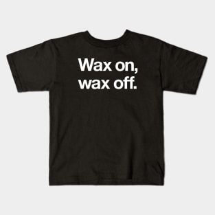 Wax on, wax off Kids T-Shirt